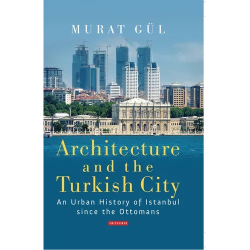 Architecture and the Turkish City: An Urban History of Istanbul Since the Ottomans