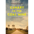 Canary in the Coal Mine: A Forgotten Rural Community, a Hidden Epidemic, and a Lone Doctor Battling for the Life, Health, and Soul of the People