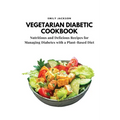 Vegetarian Diabetic Cookbook: Nutritious and Delicious Recipes for Managing Diabetes with a Plant-Based Diet