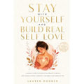 Stay with Yourself and Build Real Self-Love: A Woman's Guide With Reflection Prompts to Detach, Stop Seeking External Validation, and Create a New Ver