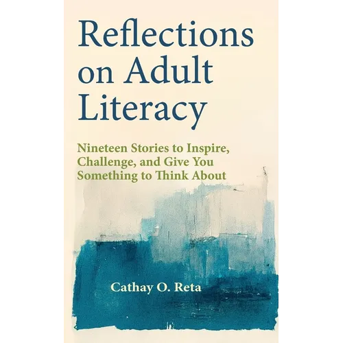 Reflections on Adult Literacy: Nineteen Stories to Inspire, Challenge, and Give You Something to Think About