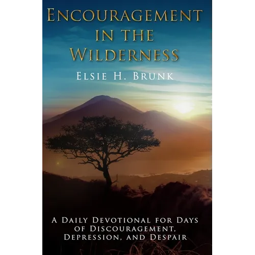 Encouragement in the Wilderness: A Daily Devotional for Days of Discouragement, Depression, and Despair