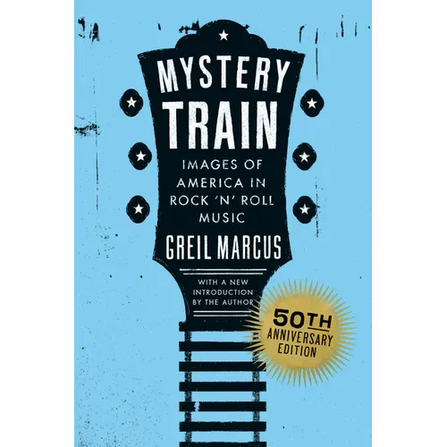 Mystery Train, 50th Anniversary Edition: Images of America in Rock 'n' Roll Music
