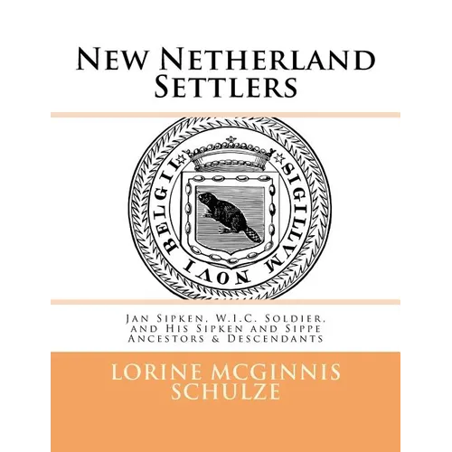 New Netherland Settlers: Jan Sipken, W.I.C. Soldier, and His Sipken and Sippe Ancestors & Descendants