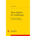 Aux Origines de l'Esthetique: Le Gout de la Laideur Au Seuil de la Modernite