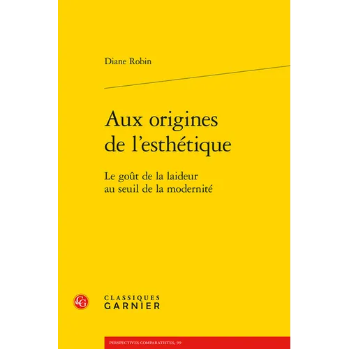 Aux Origines de l'Esthetique: Le Gout de la Laideur Au Seuil de la Modernite