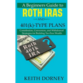 A Beginners Guide to Roth IRAs and 401(k)-Type Plans: Contribution, Conversion, and Withdrawal Strategies for Building Tax-Free Wealth