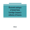 Illustrated catalogue of United States Cartridge Company's collection of firearms
