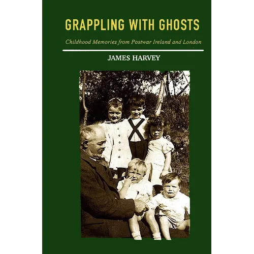 Grappling With Ghosts: Childhood Memories from Postwar Ireland and London