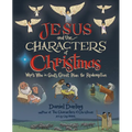 Jesus and the Characters of Christmas: Who's Who in God's Great Plan for Redemption