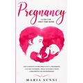 Pregnancy Guide for First Time Moms: The Complete Guide Pregnancy, Childbirth, and the Newborn, What to Expect With Childbirth and Motherhood