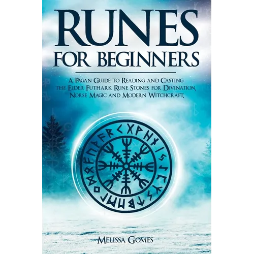 Runes for Beginners: A Pagan Guide to Reading and Casting the Elder Futhark Rune Stones for Divination, Norse Magic and Modern Witchcraft