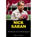 Nick Saban: The Process of a Football Legend