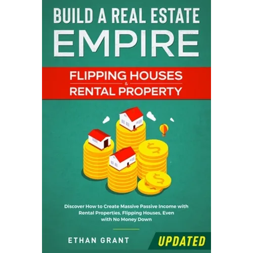 Build A Real Estate Empire: Flipping Houses & Rental Property: Discover How to Create Massive Passive Income with Rental Properties, Flipping Houses,