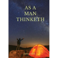 As a man thinketh: A 1903 self-help book by James Allen: "I have tried to make the book simple, so that all can easily grasp and follow its teaching,