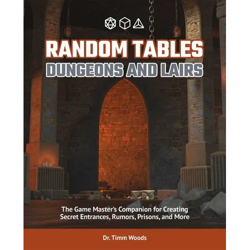 Random Tables: Dungeons and Lairs: The Game Master's Companion for Creating Secret Entrances, Rumors, Prisons, and More