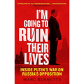 I'm Going to Ruin Their Lives: Inside Putin's War on Russia's Opposition