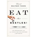 Eat the Beetles!: An Exploration Into Our Conflicted Relationship with Insects