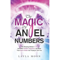 The Magic of Angel Numbers: Meanings Behind 11:11 and Other Number Sequences, and What Your Spirit Guides Are Trying to Tell You