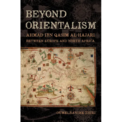 Beyond Orientalism: Ahmad Ibn Qasim Al-Hajari Between Europe and North Africa