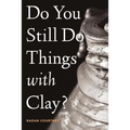 Do You Still Do Things with Clay?