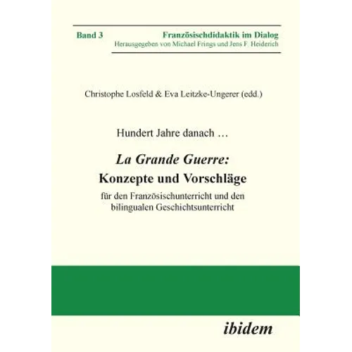Hundert Jahre danach ... La Grande Guerre: Konzepte und Vorschläge. für den Französischunterricht und den bilingualen Geschichtsunterricht