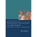Papstliche Herrschaft Im Mittelalter: Funktionsweisen - Strategien - Darstellungsformen