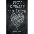 Not Afraid to Love