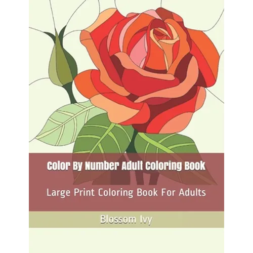 Color By Number Adult Coloring Book: Large Print Coloring Book For Adults