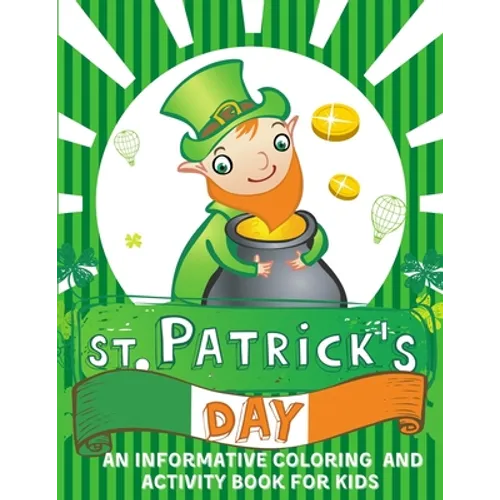 St. Patrick's Day An informative Coloring and Activity Book for Kids: 50+ large illustrations with Shamrocks, Leprechauns, Lucky Clovers, Gold Coins,