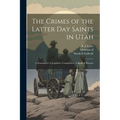 The Crimes of the Latter Day Saints in Utah: A Demand for A Legislative Commission: A Book of Horrors