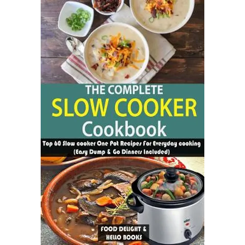 The Complete Slow Cooker Cookbook: Top 60 Slow cooker One Pot Recipes For Everyday cooking (Easy Dump & Go Dinners Included)