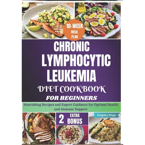 Chronic Lymphocytic Leukemia Diet Cookbook for Beginners: Nourishing Recipes and Expert Guidance for Optimal Health and Immune Support