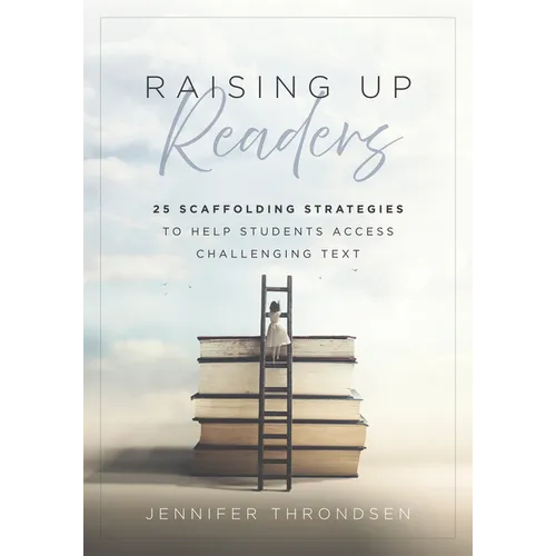 Raising Up Readers: Twenty-Five Scaffolding Strategies to Help Students Access Challenging Text (Twenty-Five Scaffolding Strategies for Literacy Achie