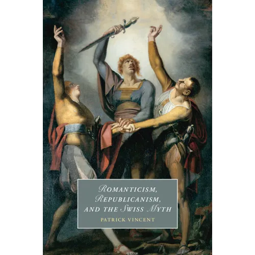 Romanticism, Republicanism, and the Swiss Myth