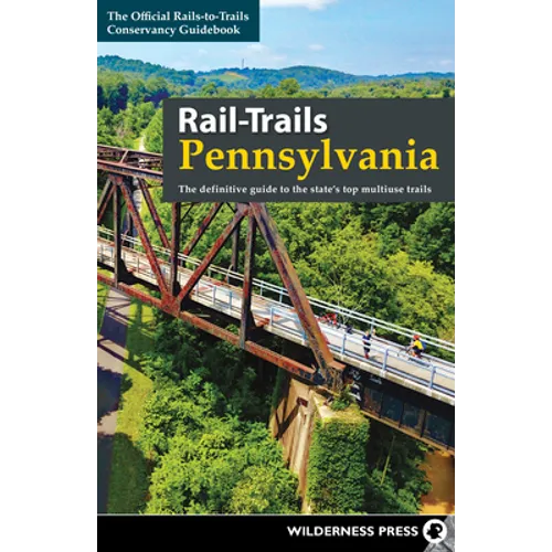 Rail-Trails Pennsylvania: The Definitive Guide to the State's Top Multiuse Trails