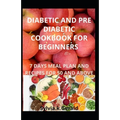 Diabetic and Pre Diabetic Cookbook for Beginners: 7 Days Meal Plan and Recipes for 50 and Above