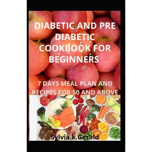 Diabetic and Pre Diabetic Cookbook for Beginners: 7 Days Meal Plan and Recipes for 50 and Above