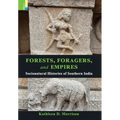 Forests, Foragers, and Empires: Socionatural Histories of Southern India