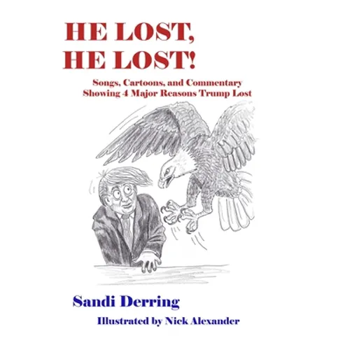 He Lost, He Lost!: Songs, Cartoons, and Commentary Showing 4 Major Reasons Trump Lost