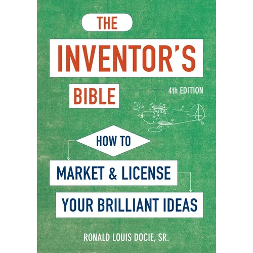 The Inventor's Bible, Fourth Edition: How to Market and License Your Brilliant Ideas