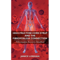 High Fructose Corn Syrup and the Fibromyalgia Connection: Fibromyalgia Recovery Handbook