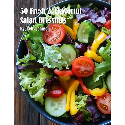 50 Fresh and Flavorful Salad Dressings