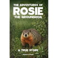 The Adventures of Rosie the Groundhog: A True Story