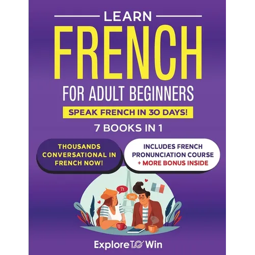 Learn French for Adult Beginners: 7 Books in 1: Speak French In 30 Days!