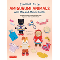 Crochet Cute Amigurumi Animals with Mix-And-Match Outfits: 76 Easy-To-Follow Patterns Using Clear Japanese-Style Crochet Charts