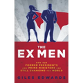 The Ex Men: How Our Former Presidents and Prime Ministers Are Still Running the World