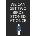 We can get two birds stoned at once
