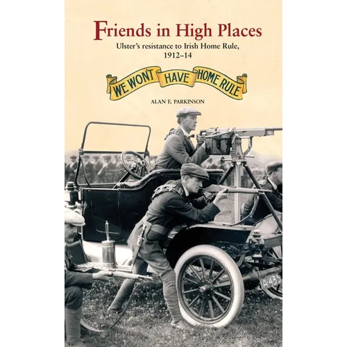 Friends in High Places: Ulster's Resistance to Irish Home Rule, 1912-14