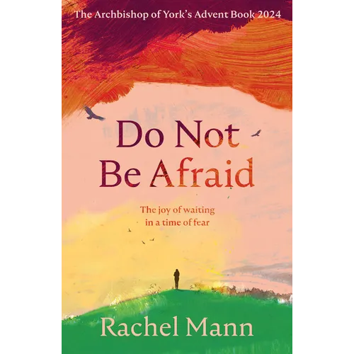 Do Not Be Afraid: The Joy of Waiting in a Time of Fear: The Archbishop of York's Advent Book 2024